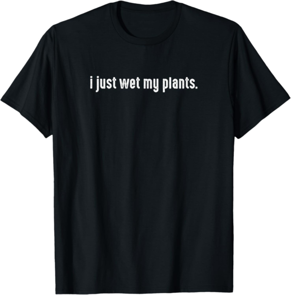 I Just Wet My Plants White - Gardening for Gardeners T-Shirt - Image 2